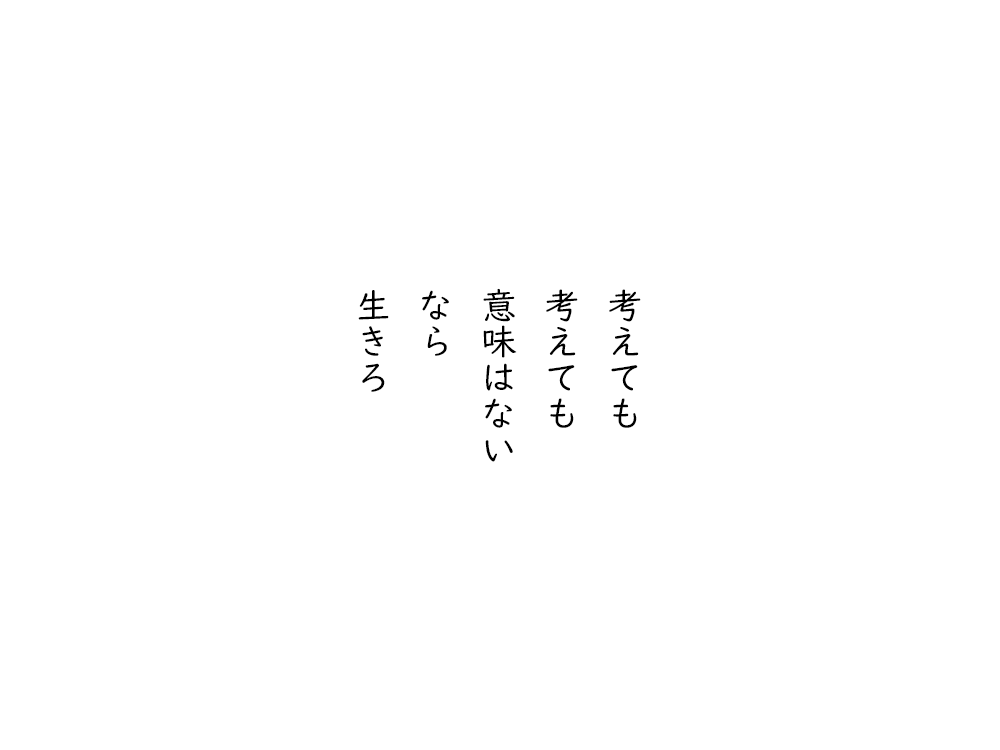 岩崎航の五行詩のテキスト画像。考えても、考えても、意味はない、なら、生きろ。 生きろ