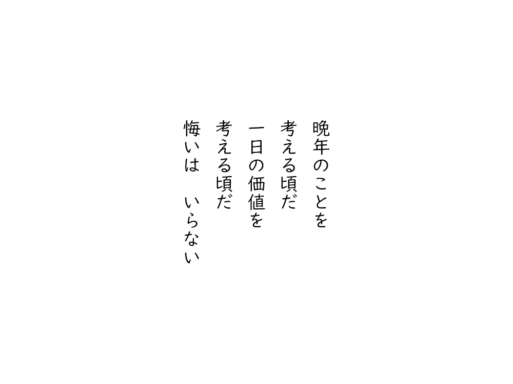 岩崎航の五行詩のテキスト画像。晩年のことを、考える頃だ、一日の価値を、考える頃だ、悔いは、いらない。