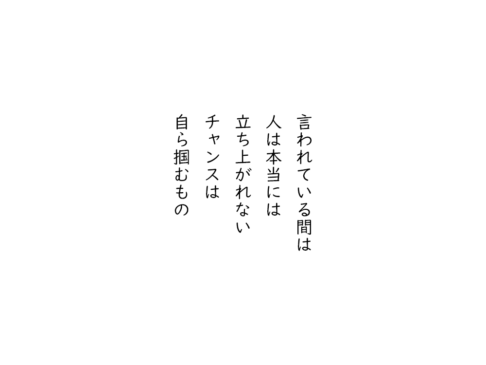 岩崎航の五行詩のテキスト画像。言われている間は、人は本当には、立ち上がれない、チャンスは、自ら掴むもの。