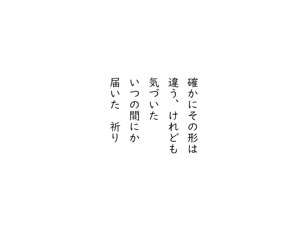 岩崎航の五行詩のテキスト画像。確かにその形は、違う、けれども、気づいた、いつの間にか、届いた　祈り。