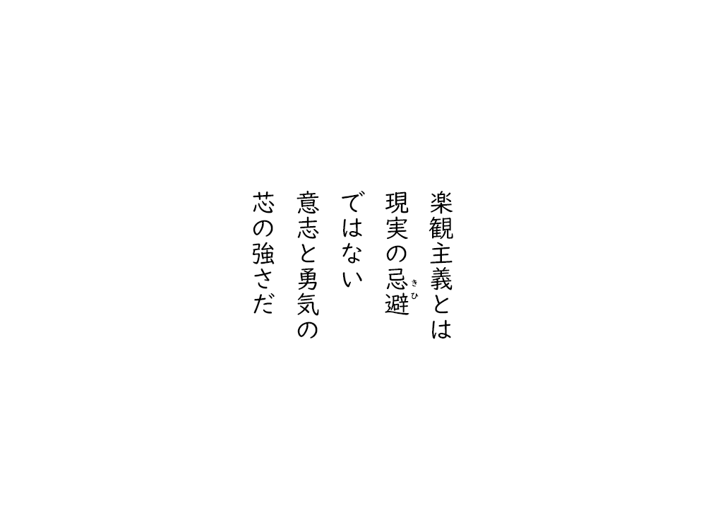 岩崎航の五行詩のテキスト画像。楽観主義とは、現実の忌避、ではない、意志と勇気の、芯の強さだ。