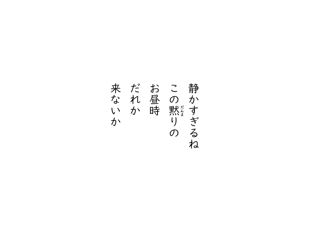 岩崎航の五行詩のテキスト画像。静かすぎるね、このだんまりの、お昼時、だれか、来ないか。