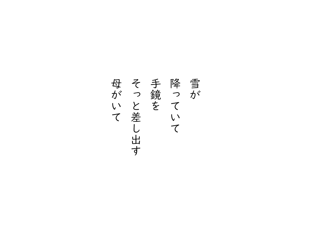 岩崎航の五行詩のテキスト画像。雪が、降っていて、手鏡を、そっと差し出す、母がいて。
