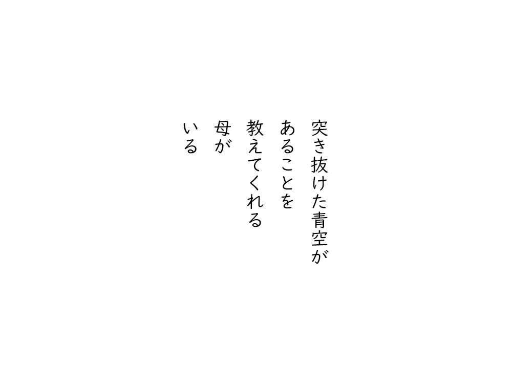 岩崎航の五行詩のテキスト画像。突き抜けた青空が、あることを、教えてくれる、母が、いる。