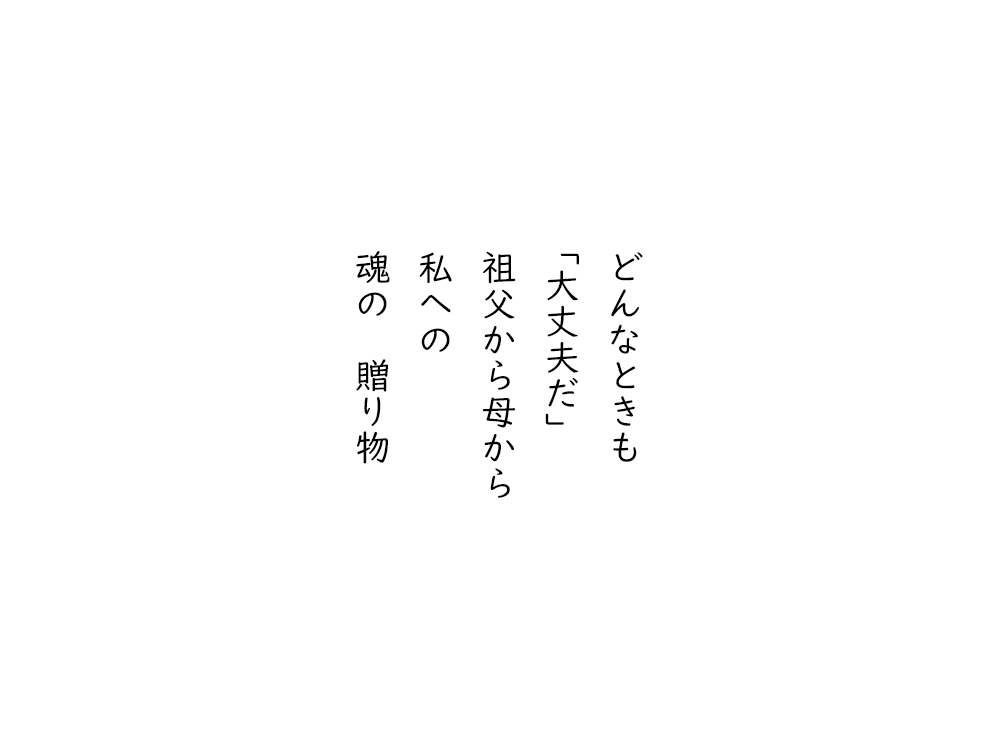 岩崎航の五行詩のテキスト画像。どんなときも、大丈夫だ、祖父から母から、私への、魂の　贈り物。