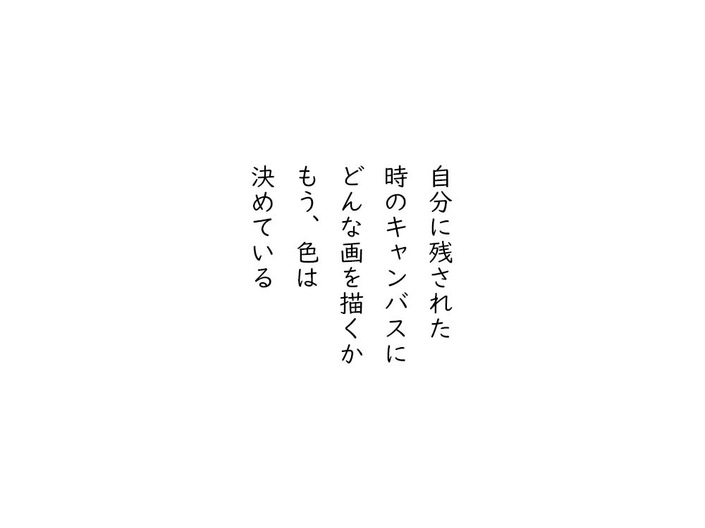 岩崎航の五行詩のテキスト画像。自分に残された、時のキャンバスに、どんな画を描くか、もう、色は、決めている。