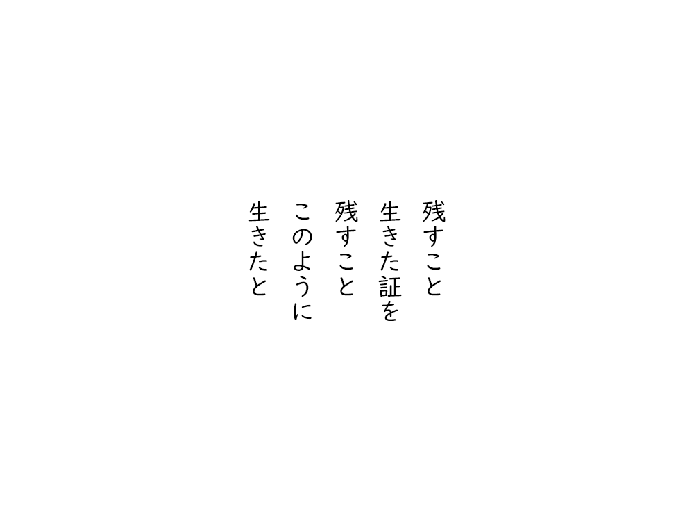 岩崎航の五行詩のテキスト画像。残すこと、生きた証を、残すこと、このように、生きたと。