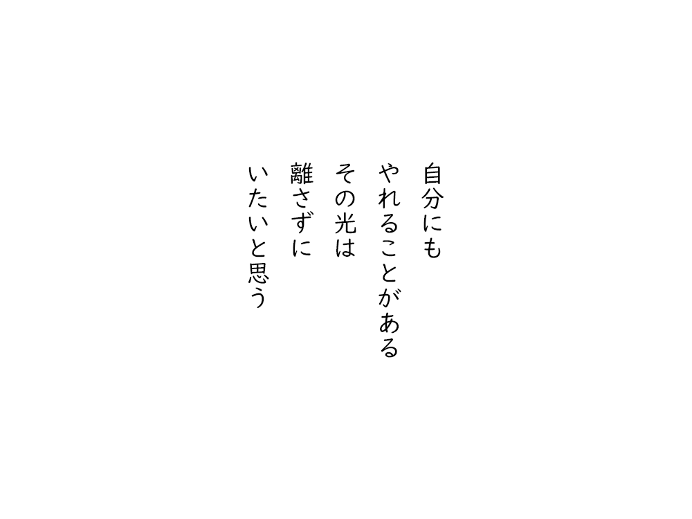 岩崎航の五行詩のテキスト画像。自分にも、やれることがある、その光は、離さずに、いたいと思う。