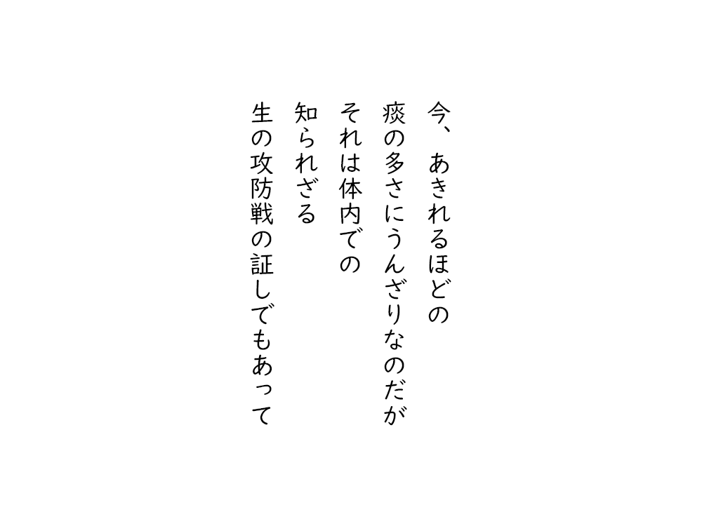 岩崎航の五行詩のテキスト画像。今、あきれるほどの、痰の多さにうんざりなのだが、それは体内での、知られざる、生の攻防戦の証しでもあって。
