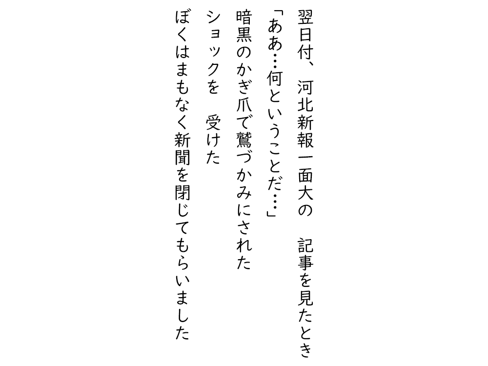 岩崎航の五行詩のテキスト画像。翌日付、河北新報一面大の記事を見たとき、ああ、何ということだ、暗黒のかぎ爪で鷲づかみにされた、ショックを、受けた、ぼくはまもなく新聞を閉じてもらいました。