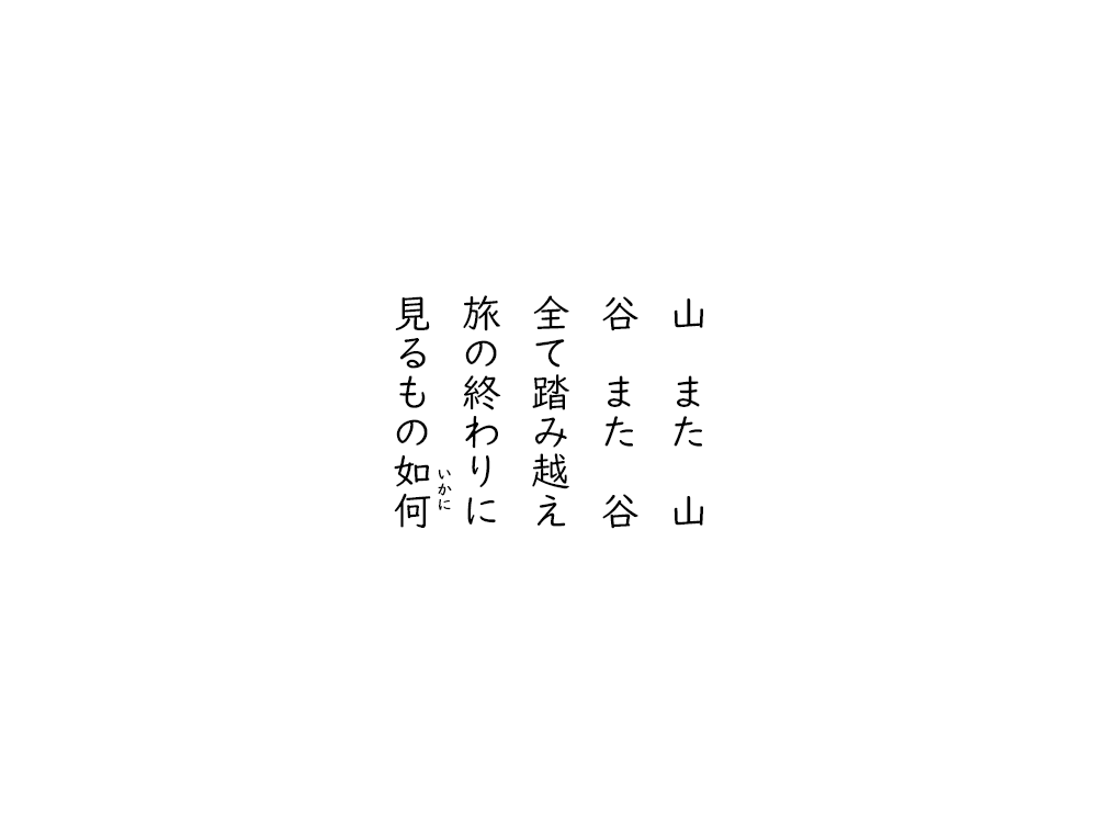 岩崎航の五行詩のテキスト画像。山また山、谷また谷、全て踏み越え、旅の終わりに、見るものいかに。