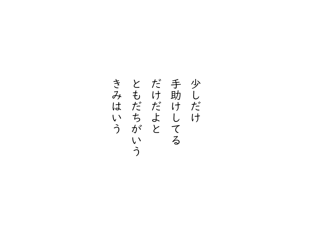 岩崎航の五行詩のテキスト画像。少しだけ、手助けしてる、だけだよと、ともだちがいう、きみはいう。