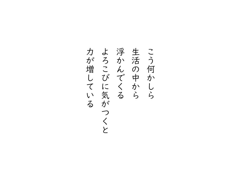 岩崎航の五行詩のテキスト画像。こう何かしら、生活の中から、浮かんでくる、よろこびに気がつくと、力が増している。