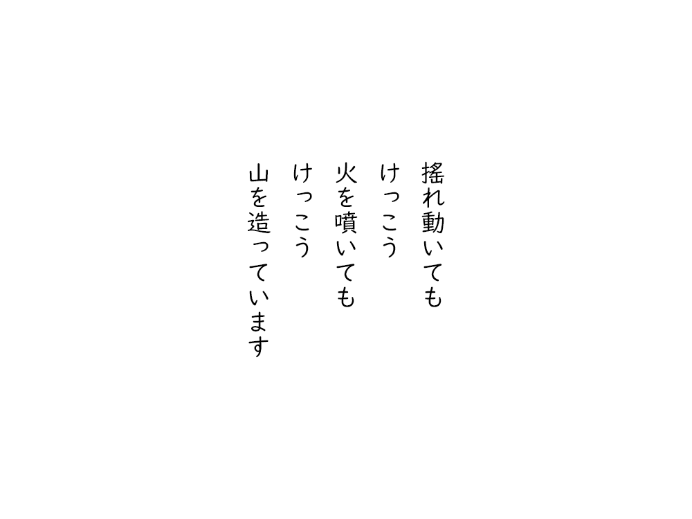 岩崎航の五行詩のテキスト画像。搖れ動いても、けっこう、火を噴いても、けっこう、山を造っています。