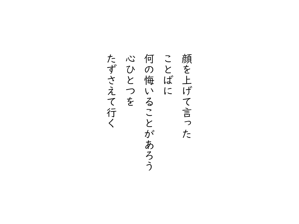 岩崎航の五行詩のテキスト画像。顔を上げて言った、ことばに、何の悔いることがあろう、心ひとつを、たずさえて行く。