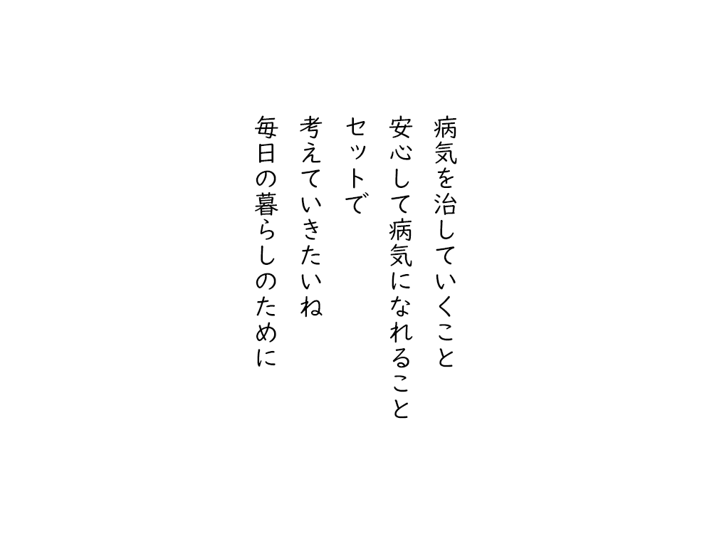 岩崎航の五行詩のテキスト画像。病気を治していくこと、安心して病気になれること、セットで、考えていきたいね、毎日の暮らしのために。