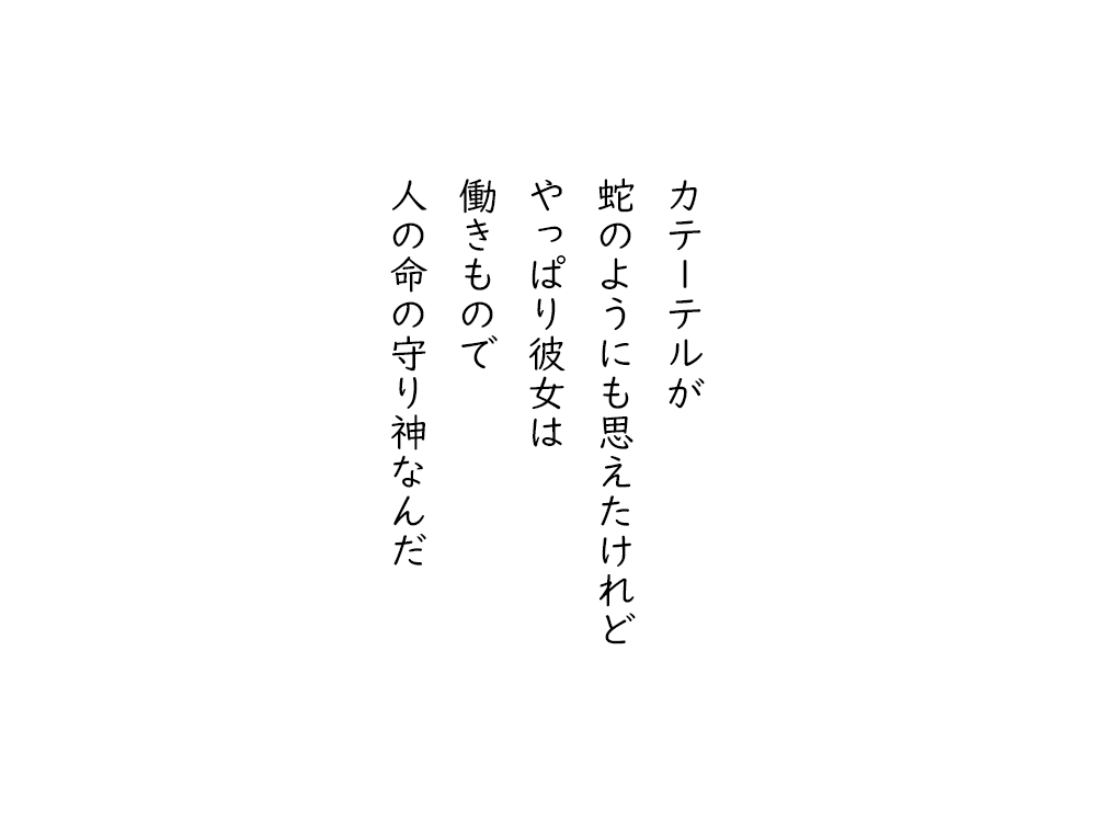 岩崎航の五行詩のテキスト画像。カテーテルが、蛇のようにも思えたけれど、やっぱり彼女は、働きもので、人の命の守り神なんだ。