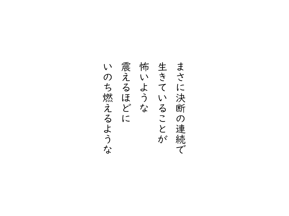 岩崎航の五行詩のテキスト画像。まさに決断の連続で、生きていることが、怖いような、震えるほどに、いのち燃えるような。