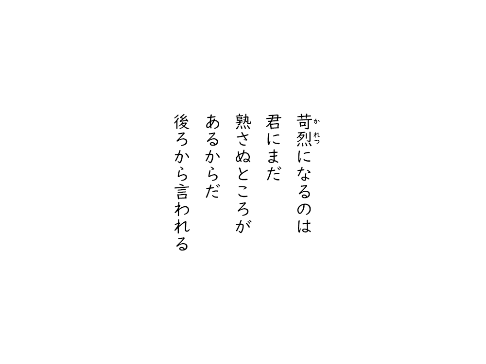 岩崎航の五行詩のテキスト画像。苛烈になるのは、君にまだ、熟さぬところが、あるからだ、後ろから言われる。
