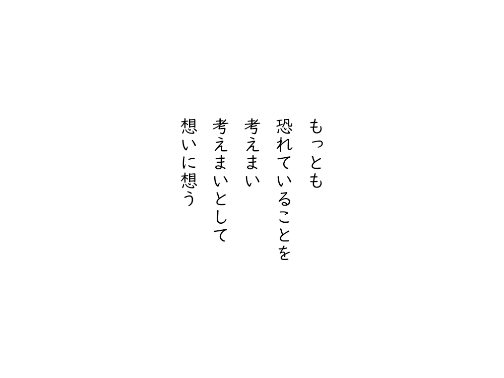 岩崎航の五行詩のテキスト画像。もっとも、恐れていることを、考えまい、考えまいとして、想いに想う。