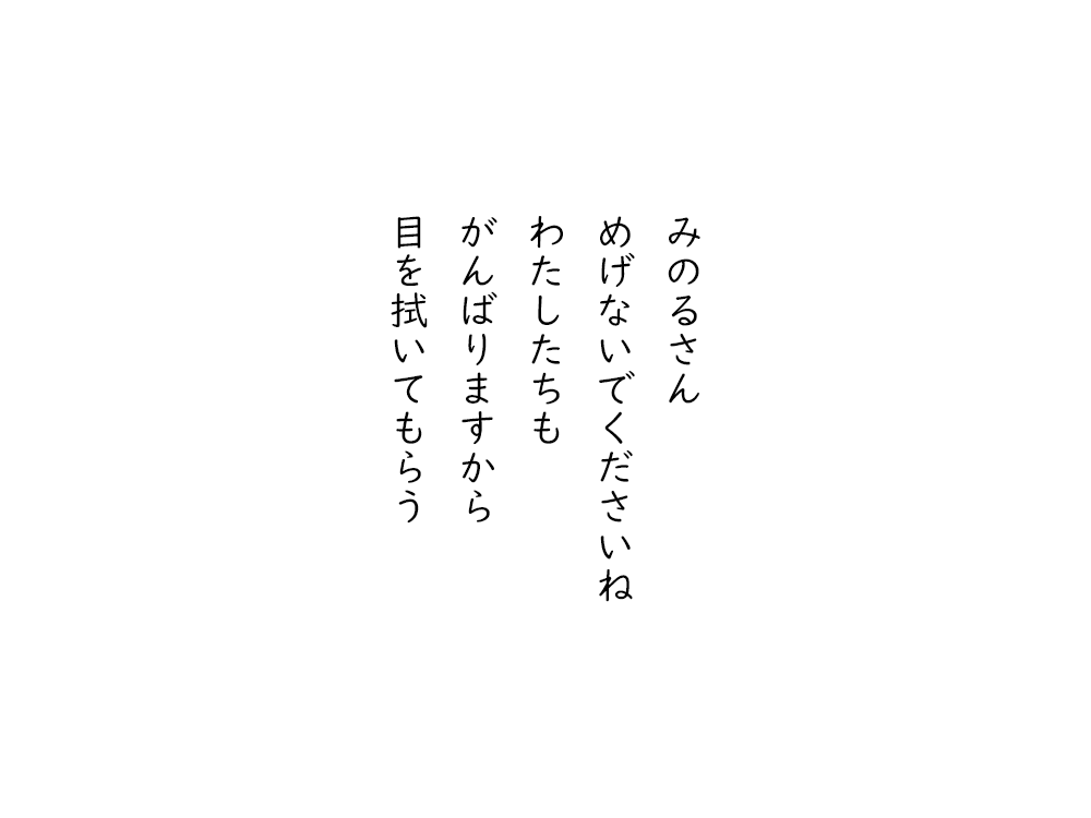岩崎航の五行詩のテキスト画像。みのるさん、めげないでくださいね、わたしたちも、がんばりますから、目を拭いてもらう。
