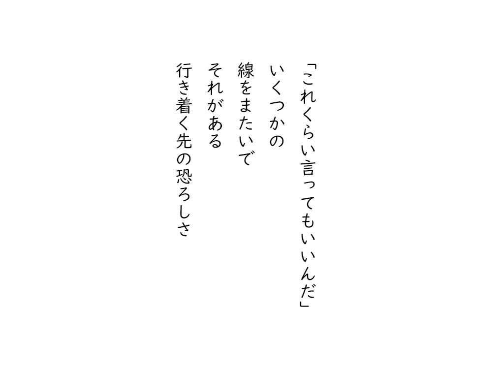 岩崎航の五行詩のテキスト画像。「これくらい言ってもいいんだ」 いくつかの、線をまたいで、それがある、行き着く先の恐ろしさ。