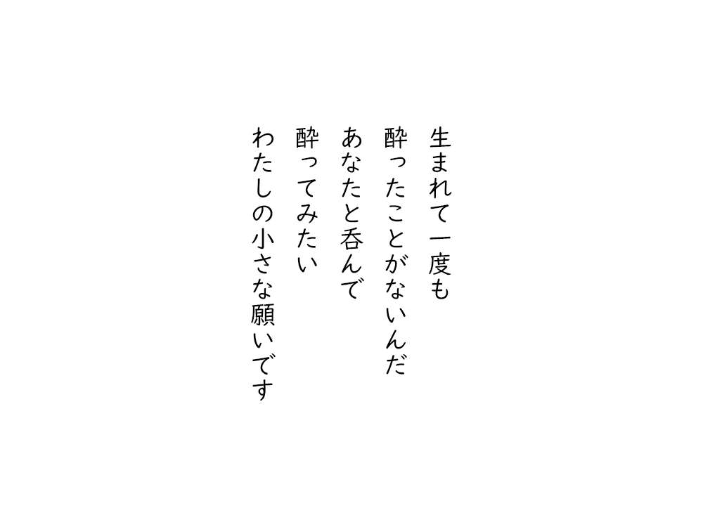 岩崎航の五行詩のテキスト画像。生まれて一度も、酔ったことがないんだ、あなたと呑んで、酔ってみたい、わたしの小さな願いです。