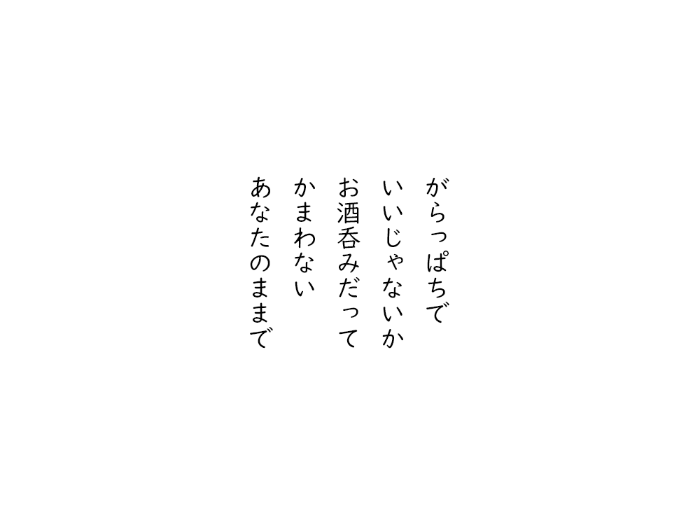 岩崎航の五行詩のテキスト画像。がらっぱちで、いいじゃないか、お酒呑みだって、かまわない、あなたのままで。
