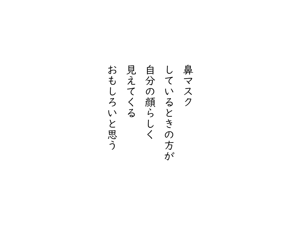 岩崎航の五行詩のテキスト画像。鼻マスク、しているときの方が、自分の顔らしく、見えてくる、おもしろいと思う。