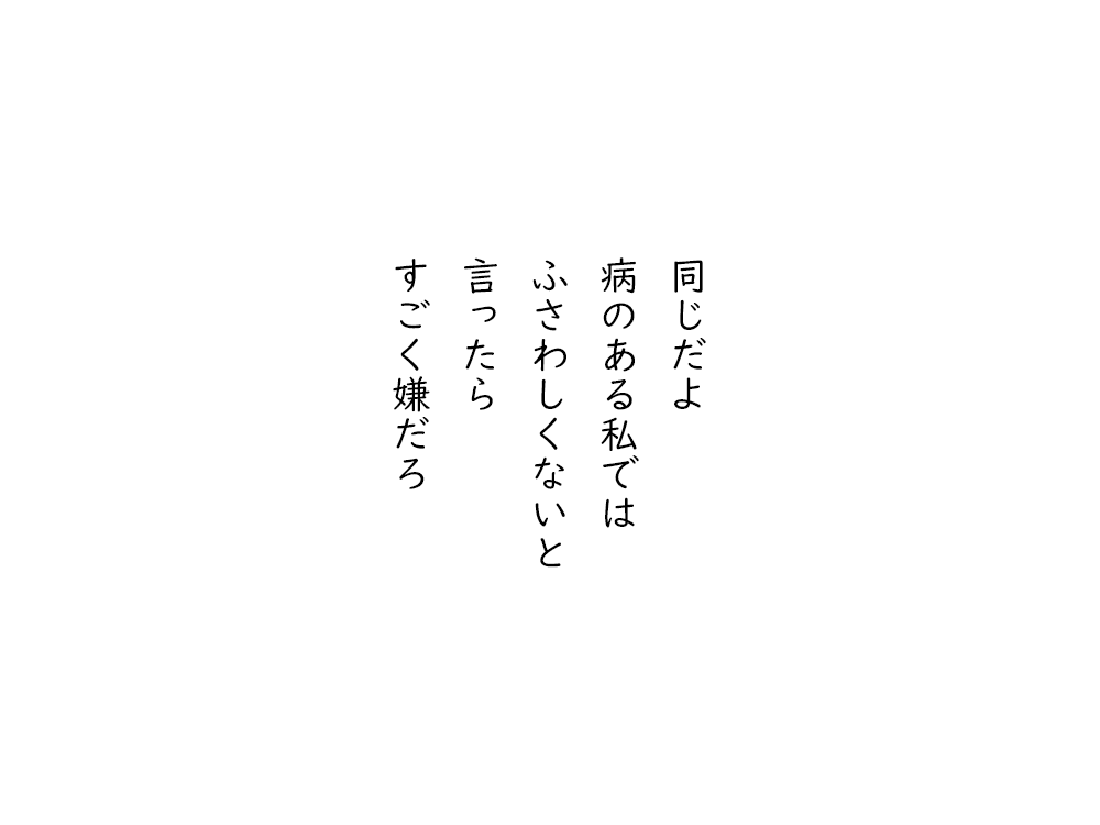 岩崎航の五行詩のテキスト画像。同じだよ、病のある私では、ふさわしくないと、言ったら、すごく嫌だろ。