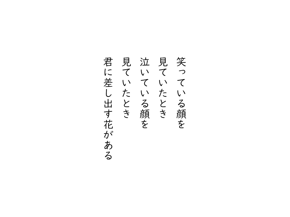 岩崎航の五行詩のテキスト画像。笑っている顔を、見ていたとき、泣いている顔を、見ていたとき、君に差し出す花がある。