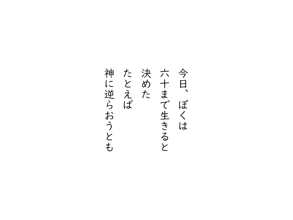 岩崎航の五行詩のテキスト画像。今日、ぼくは、六十まで生きると、決めた、たとえば、神に逆らおうとも。