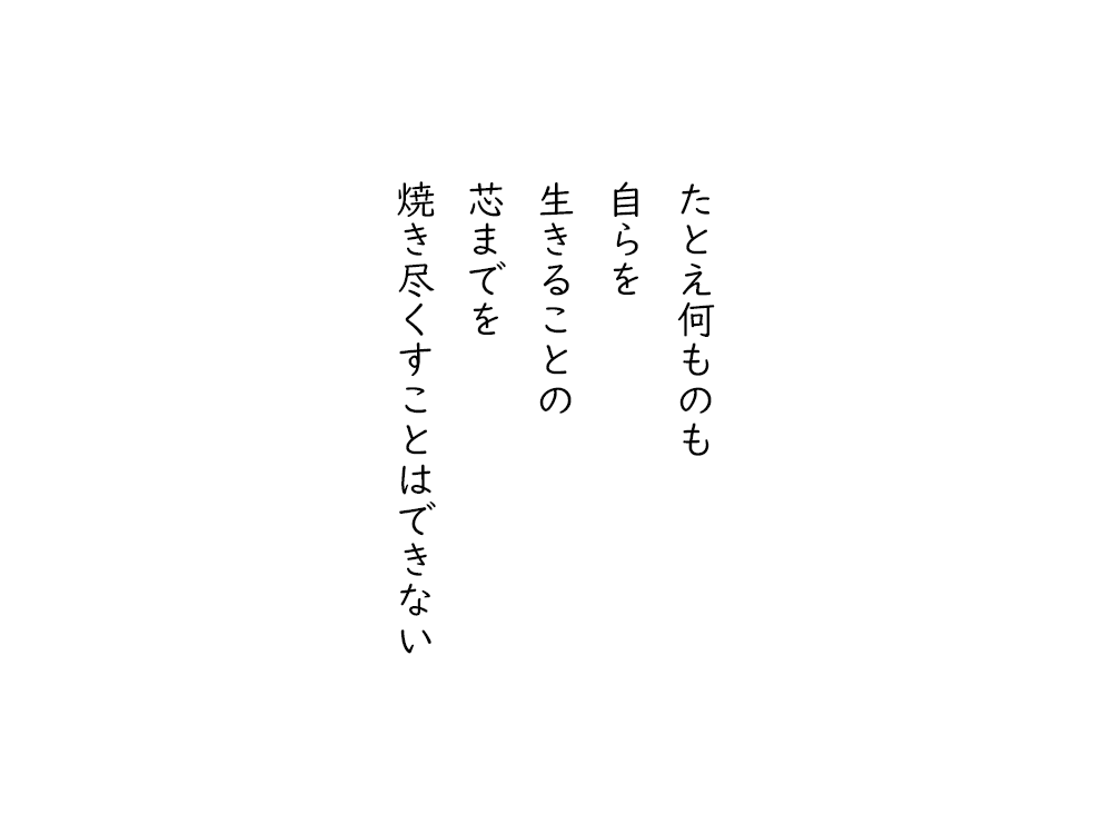 岩崎航の五行詩のテキスト画像。たとえ何ものも、自らを、生きることの、芯までを、焼き尽くすことはできない。