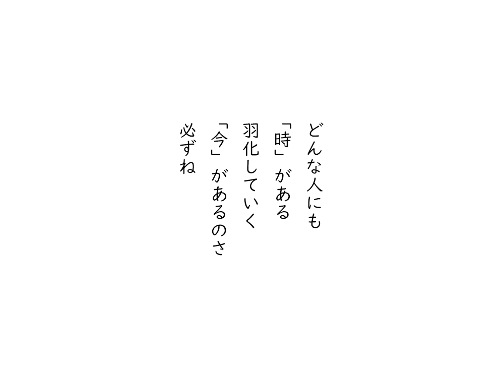岩崎航の五行詩のテキスト画像。どんな人にも、「時」がある、羽化していく、「今」があるのさ、必ずね。