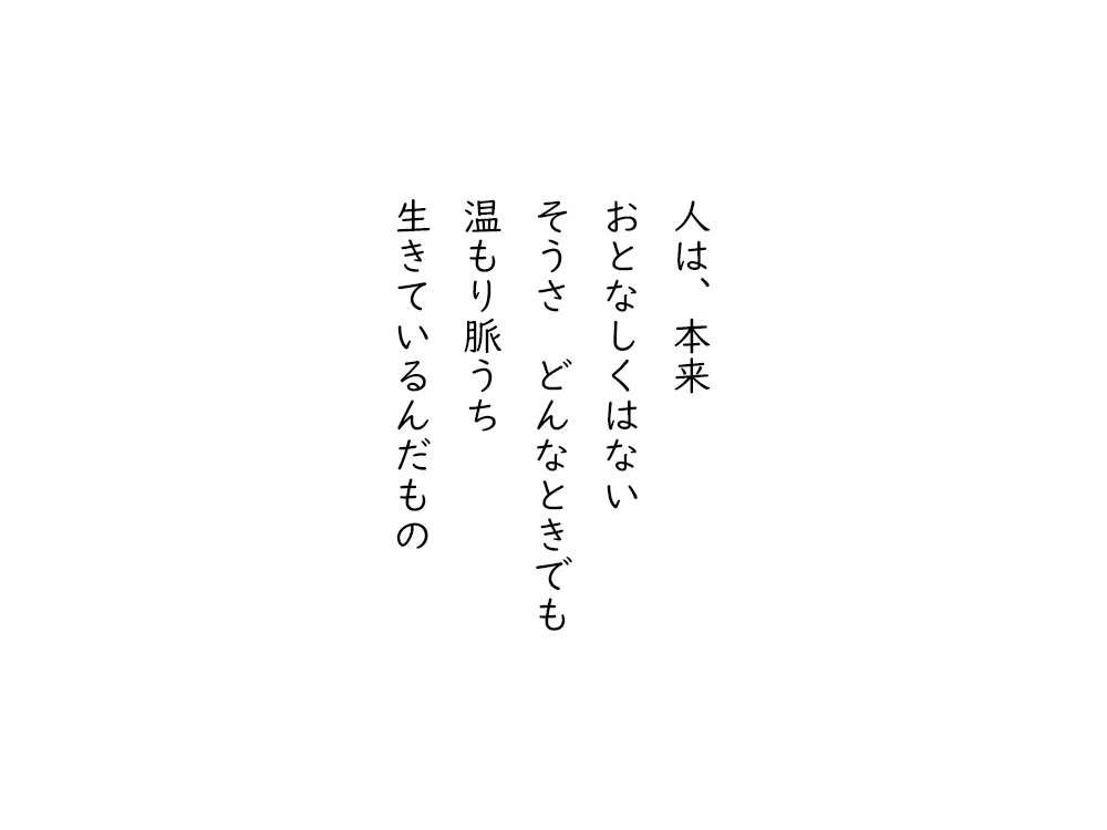 岩崎航の五行詩のテキスト画像。人は、本来、おとなしくはない、そうさ、どんなときでも、温もり脈うち、生きているんだもの。