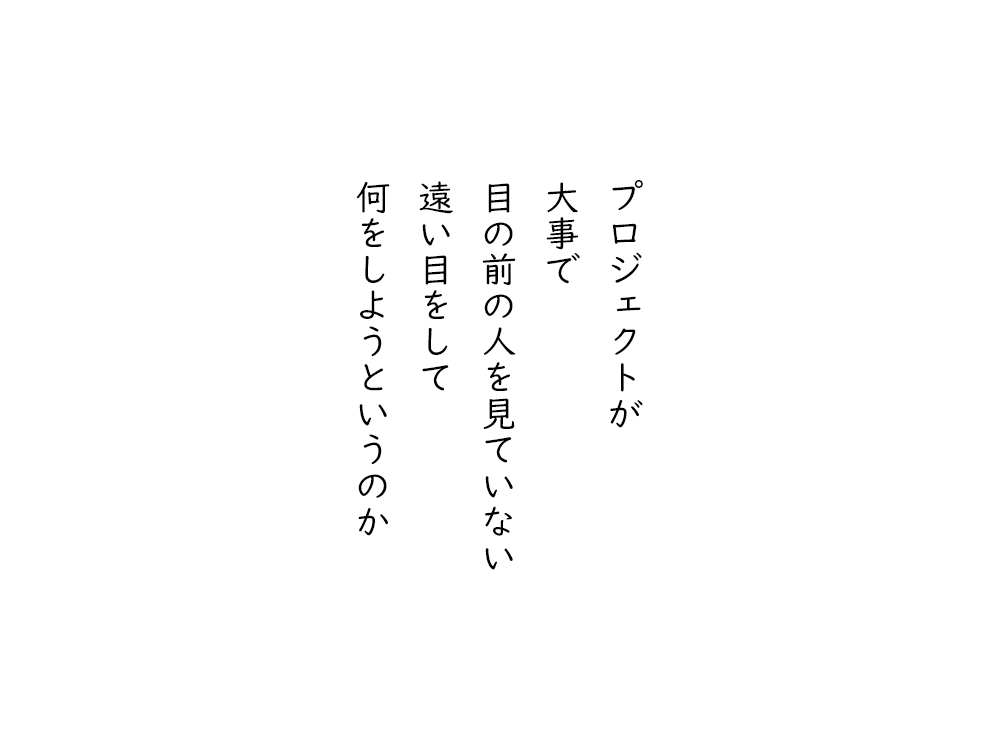 岩崎航の五行詩のテキスト画像。プロジェクトが、大事で、目の前の人を見ていない、遠い目をして、何をしようというのか。
