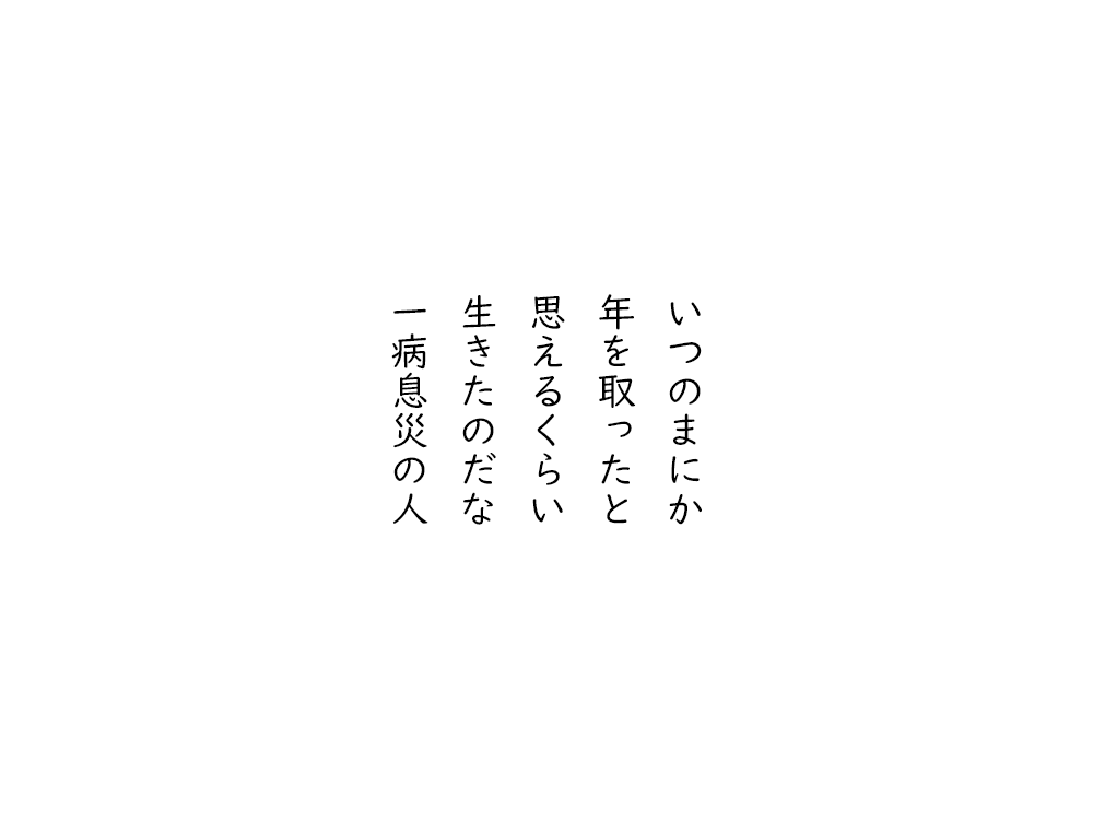 岩崎航の五行詩のテキスト画像。いつのまにか、年を取ったと、思えるくらい、生きたのだな、一病息災の人。