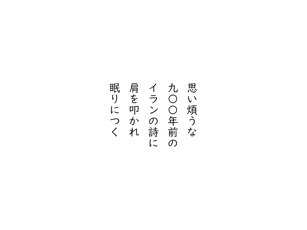 岩崎航の五行詩のテキスト画像。思い煩うな、九〇〇年前の、イランの詩に、肩を叩かれ、眠りにつく。