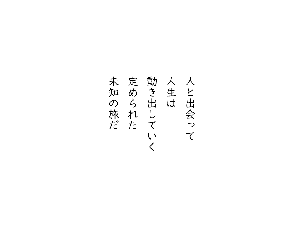 岩崎航の五行詩のテキスト画像。人と出会って、人生は、動き出していく、定められた、未知の旅だ。