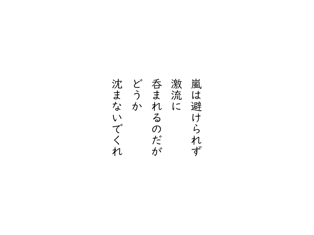 岩崎航の五行詩のテキスト画像。嵐は避けられず、激流に、呑まれるのだが、どうか、沈まないでくれ。
